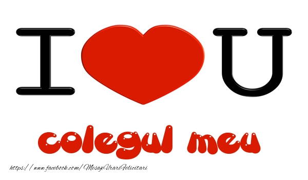 Felicitari de dragoste pentru Coleg - I love you colegul meu