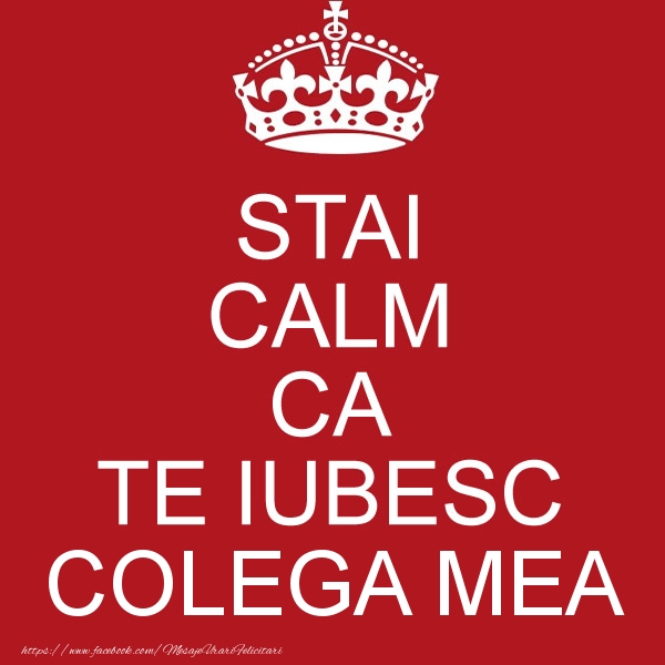 Felicitari de dragoste pentru Colega - STAI CALM CA TE IUBESC colega mea!