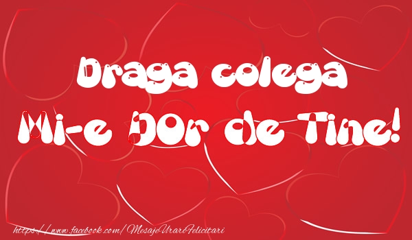 Dragoste Draga colega mi-e dor de tine!