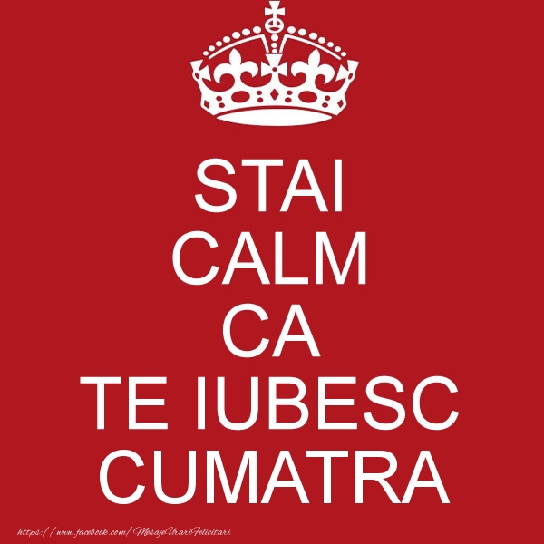 Felicitari de dragoste pentru Cumatra - STAI CALM CA TE IUBESC cumatra!