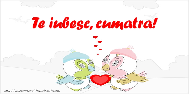 Felicitari de dragoste pentru Cumatra - Te iubesc, cumatra!
