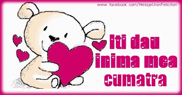 Felicitari de dragoste pentru Cumatra - Iti dau inima mea cumatra