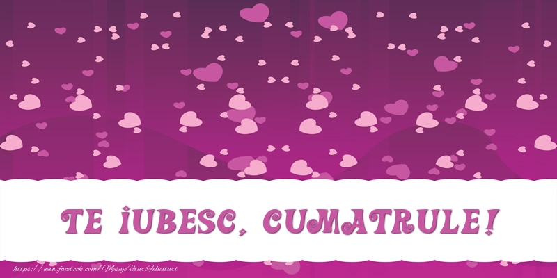 Felicitari de dragoste pentru Cumatru - Te iubesc, cumatrule!