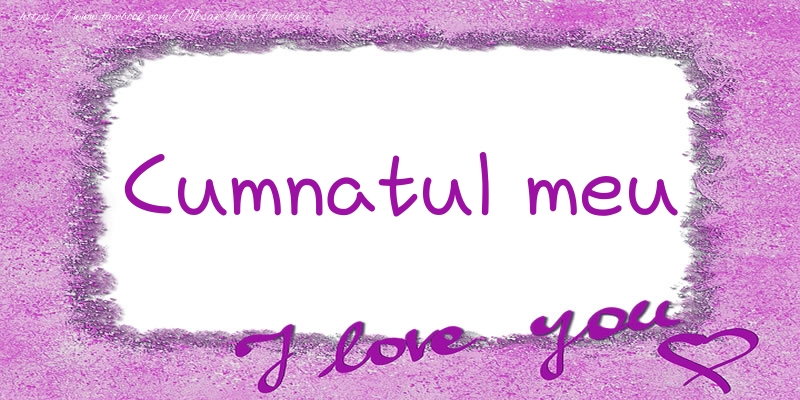 Felicitari de dragoste pentru Cumnat - Cumnatul meu I love you!