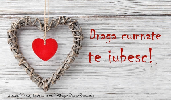 Felicitari de dragoste pentru Cumnat - Draga cumnate, Te iubesc