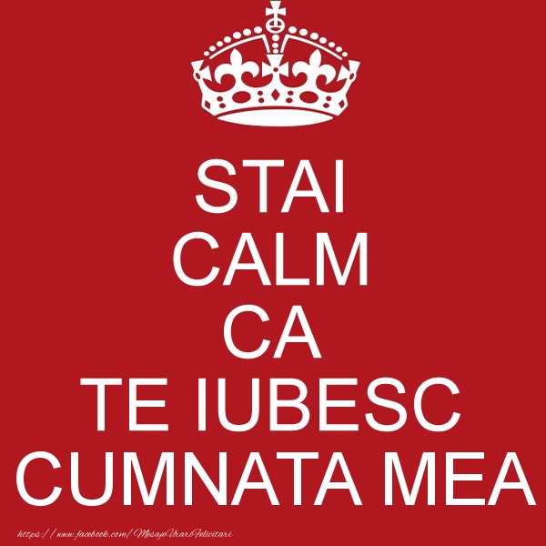 Felicitari de dragoste pentru Cumnata - STAI CALM CA TE IUBESC cumnata mea!