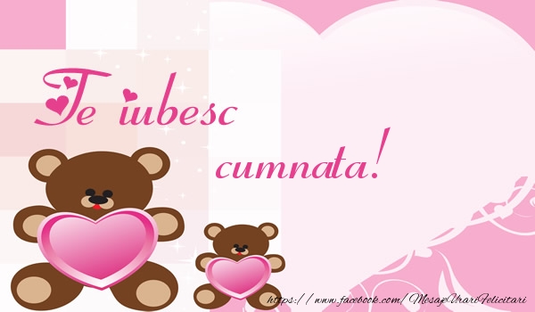 Felicitari de dragoste pentru Cumnata - Te iubesc cumnata!