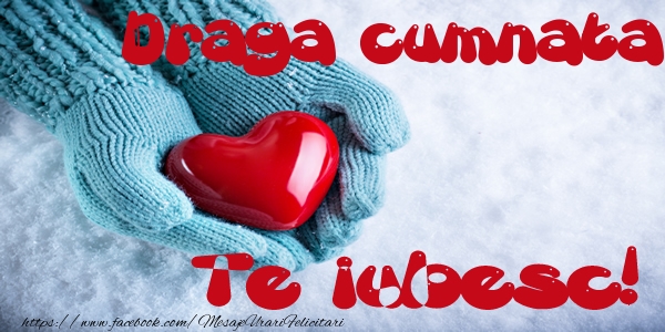 Felicitari de dragoste pentru Cumnata - Draga cumnata Te iubesc!