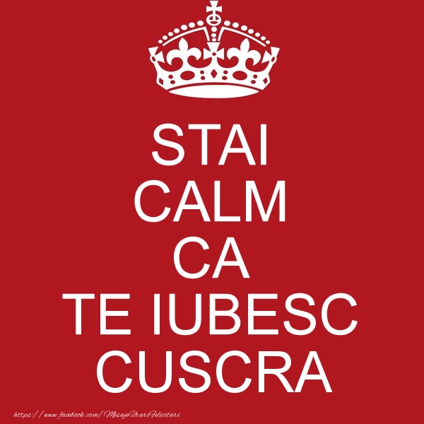 Felicitari de dragoste pentru Cuscra - STAI CALM CA TE IUBESC cuscra!