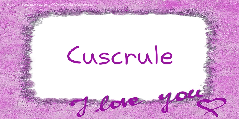 Felicitari de dragoste pentru Cuscru - Cuscrule I love you!