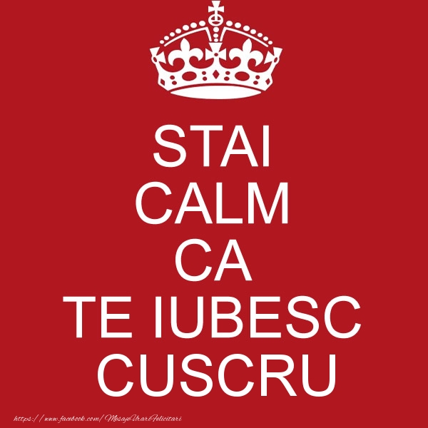 Felicitari de dragoste pentru Cuscru - STAI CALM CA TE IUBESC cuscru!
