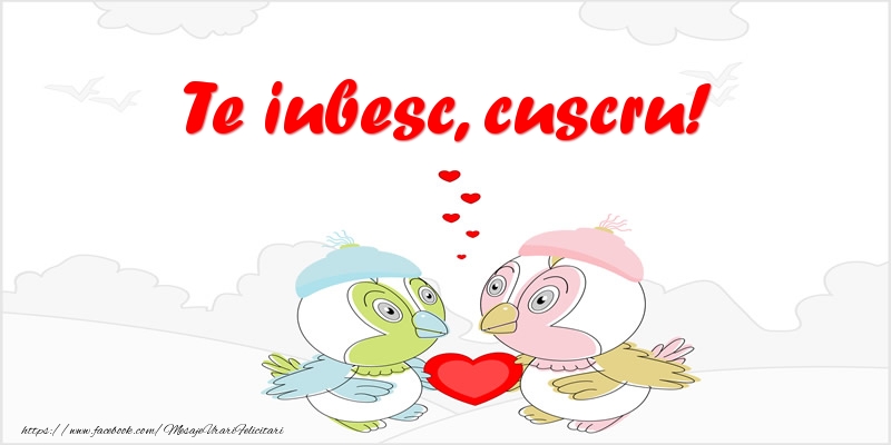 Felicitari de dragoste pentru Cuscru - Te iubesc, cuscru!