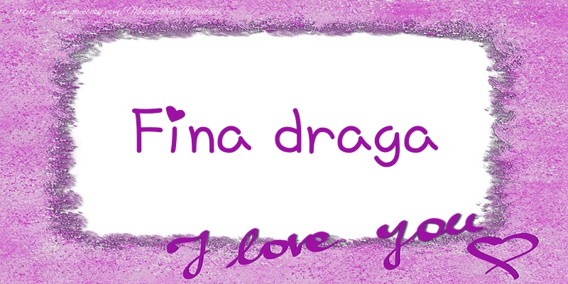 Felicitari de dragoste pentru Fina - Fina draga I love you!