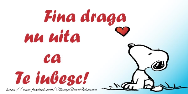 Felicitari de dragoste pentru Fina - Fina draga nu uita ca Te iubesc!