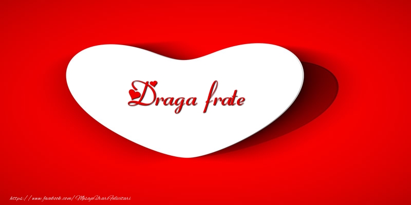 Felicitari de dragoste pentru Frate - Draga frate inima