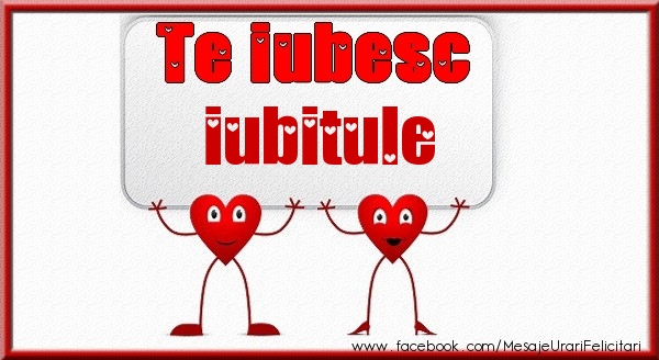 Felicitari de dragoste pentru Iubit - Te iubesc iubitule