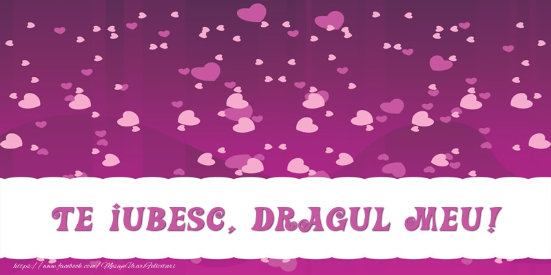 Felicitari de dragoste pentru Iubit - Te iubesc, dragul meu!