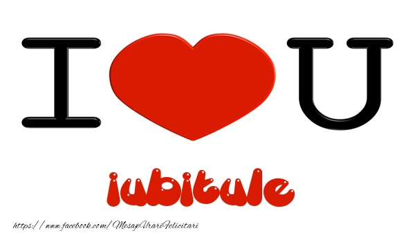 Felicitari de dragoste pentru Iubit - I love you iubitule