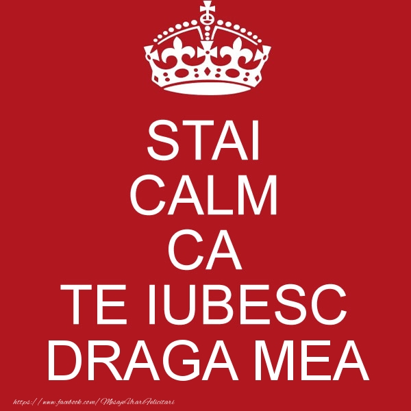 Felicitari de dragoste pentru Iubita - STAI CALM CA TE IUBESC draga mea!