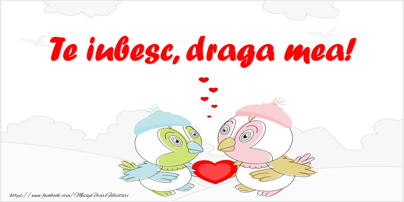 Felicitari de dragoste pentru Iubita - Te iubesc, draga mea!