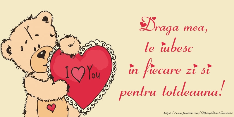 Felicitari de dragoste pentru Iubita - Draga mea, te iubesc in fiecare zi si pentru totdeauna!