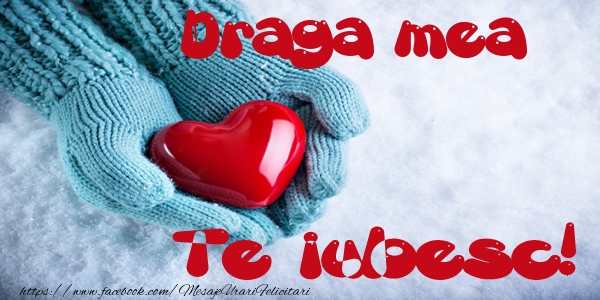 Felicitari de dragoste pentru Iubita - Draga mea Te iubesc!