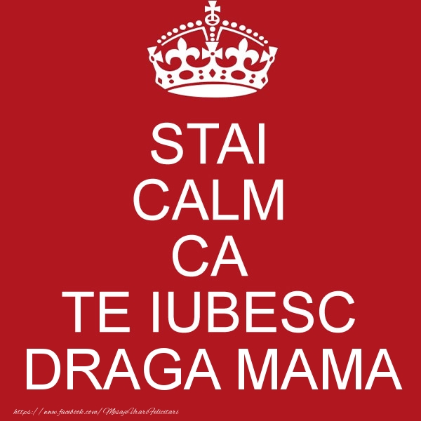Felicitari de dragoste pentru Mama - STAI CALM CA TE IUBESC draga mama!