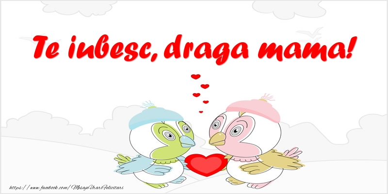 Felicitari de dragoste pentru Mama - Te iubesc, draga mama!