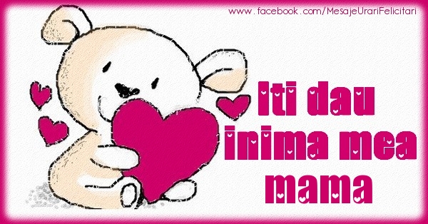 Felicitari de dragoste pentru Mama - Iti dau inima mea mama
