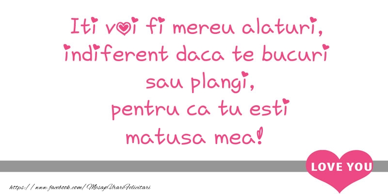 Felicitari de dragoste pentru Matusa - Iti voi fi mereu alaturi, indiferent daca te bucuri  sau plangi, pentru ca tu esti matusa mea!
