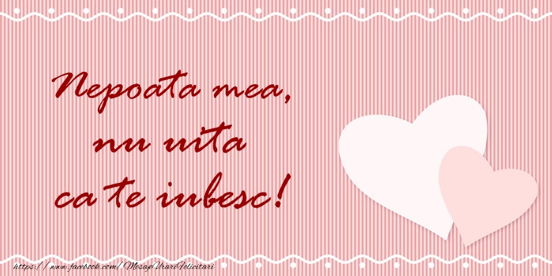 Felicitari de dragoste pentru Nepoata - Nepoata mea nu uita ca te iubesc!