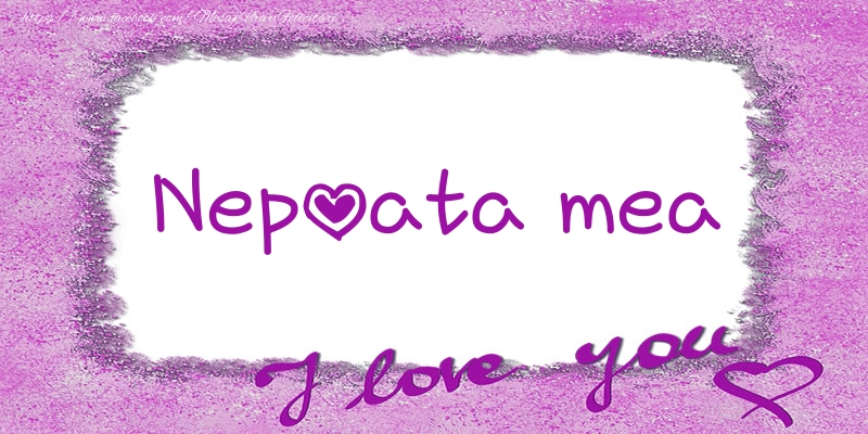Felicitari de dragoste pentru Nepoata - Nepoata mea I love you!