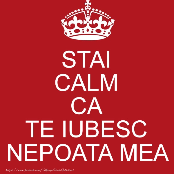 Felicitari de dragoste pentru Nepoata - STAI CALM CA TE IUBESC nepoata mea!
