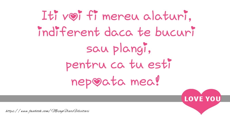 Dragoste Iti voi fi mereu alaturi, indiferent daca te bucuri  sau plangi, pentru ca tu esti nepoata mea!