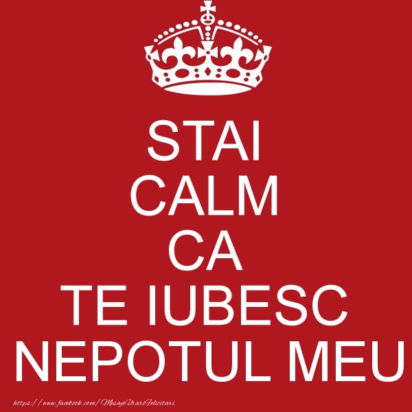 Felicitari de dragoste pentru Nepot - STAI CALM CA TE IUBESC nepotul meu!