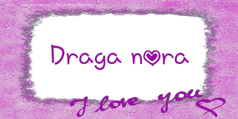Felicitari de dragoste pentru Nora - Draga nora I love you!
