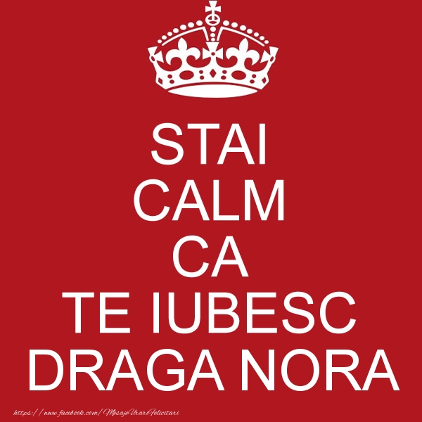 Felicitari de dragoste pentru Nora - STAI CALM CA TE IUBESC draga nora!
