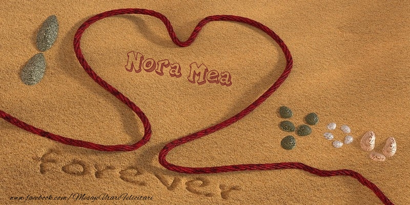 Felicitari de dragoste pentru Nora - Nora mea I love you, forever!