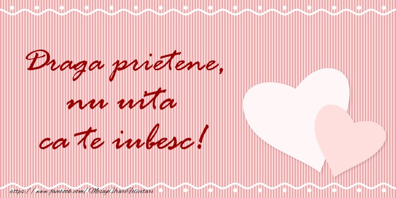 Felicitari de dragoste pentru Prieten - Draga prietene nu uita ca te iubesc!