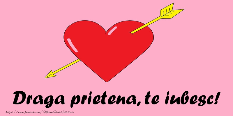 Felicitari de dragoste pentru Prietena - Draga prietena, te iubesc!