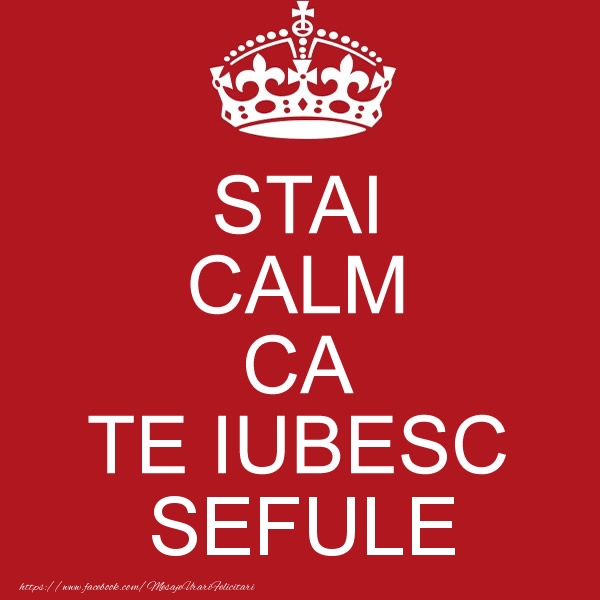 Felicitari de dragoste pentru Sef - STAI CALM CA TE IUBESC sefule!