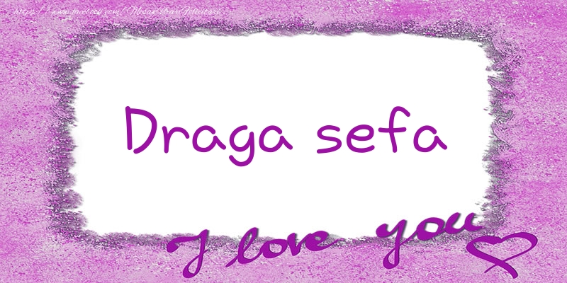 Felicitari de dragoste pentru Sefa - Draga sefa I love you!