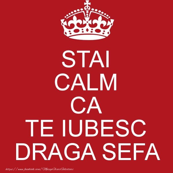 Felicitari de dragoste pentru Sefa - STAI CALM CA TE IUBESC draga sefa!