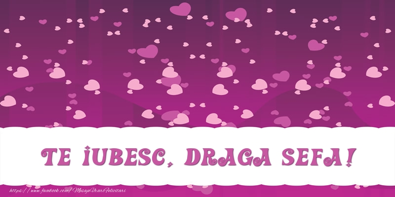 Felicitari de dragoste pentru Sefa - Te iubesc, draga sefa!