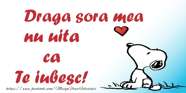 Felicitari de dragoste pentru Sora - Sora mea nu uita ca Te iubesc!