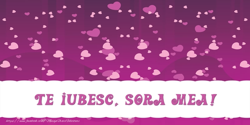 Felicitari de dragoste pentru Sora - Te iubesc, sora mea!