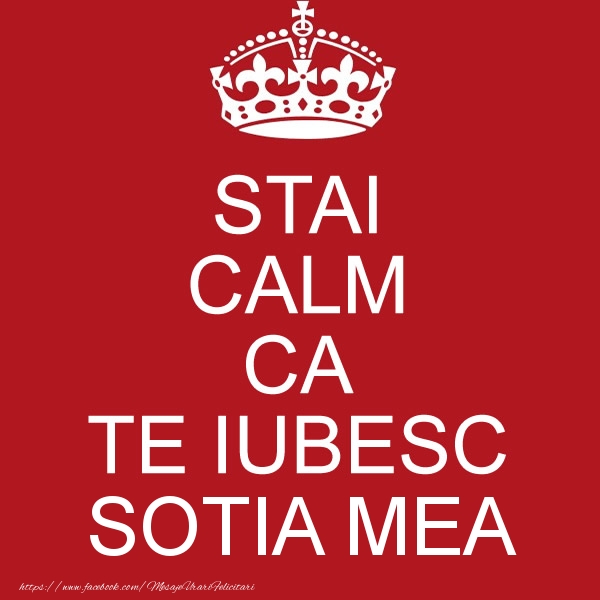 Felicitari de dragoste pentru Sotie - STAI CALM CA TE IUBESC sotia mea!