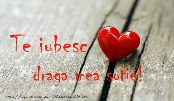 Felicitari de dragoste pentru Sotie - Te iubesc draga mea sotie!