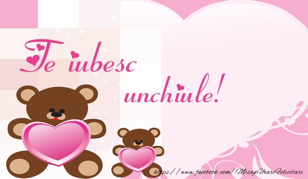 Felicitari de dragoste pentru Unchi - Te iubesc unchiule!
