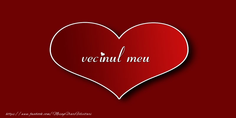 Felicitari de dragoste pentru Vecin - Love vecinul meu